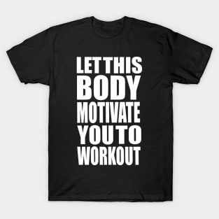 Let this body motivate you to workout T-Shirt